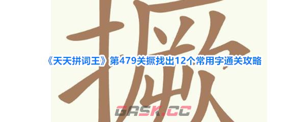 《天天拼词王》第479关撅找出12个常用字通关攻略-第1张-手游攻略-GASK