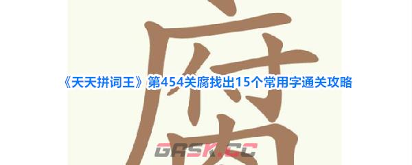 《天天拼词王》第454关腐找出15个常用字通关攻略-第1张-手游攻略-GASK