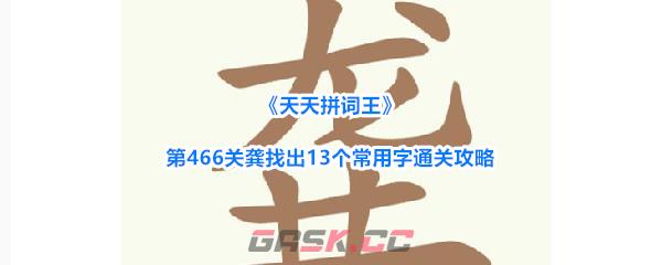 《天天拼词王》第466关龚找出13个常用字通关攻略-第1张-手游攻略-GASK