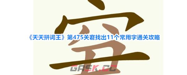 《天天拼词王》第475关窘找出11个常用字通关攻略-第1张-手游攻略-GASK