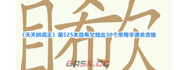《天天拼词王》第525关目希欠找出30个常用字通关攻略-第1张-手游攻略-GASK