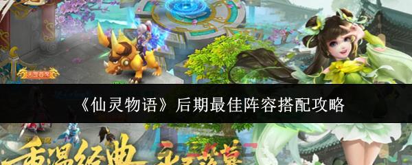 《仙灵物语》后期最佳阵容搭配攻略-第1张-手游攻略-GASK