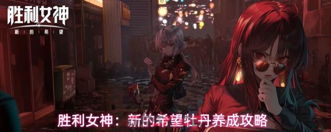 胜利女神：新的希望牡丹养成攻略