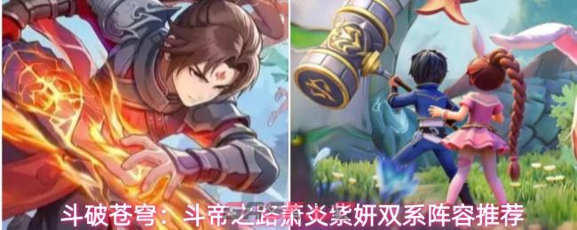 斗破苍穹：斗帝之路萧炎紫妍双系阵容推荐