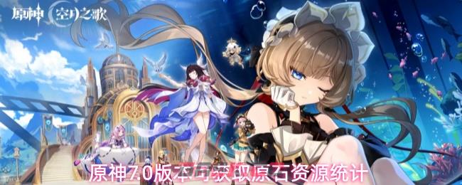 原神7.0版本可获得原石资源统计