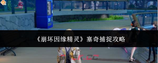 《崩坏因缘精灵》塞奇捕捉攻略-第1张-手游攻略-GASK