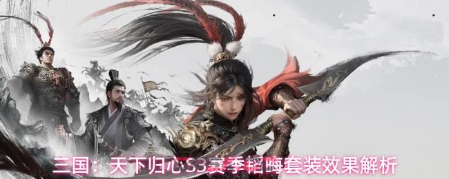 三国:天下归心S3赛季韬晦套装效果解析