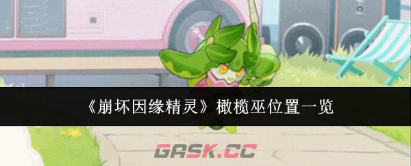 《崩坏因缘精灵》橄榄巫位置一览-第1张-手游攻略-GASK