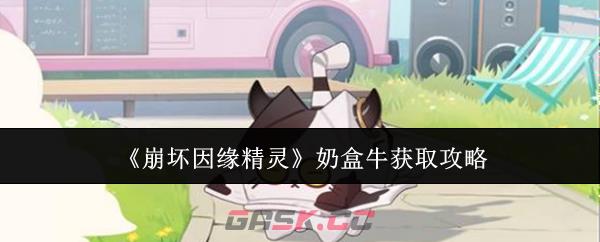 《崩坏因缘精灵》奶盒牛获取攻略-第1张-手游攻略-GASK