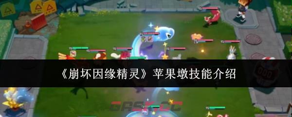 《崩坏因缘精灵》苹果墩技能介绍-第1张-手游攻略-GASK
