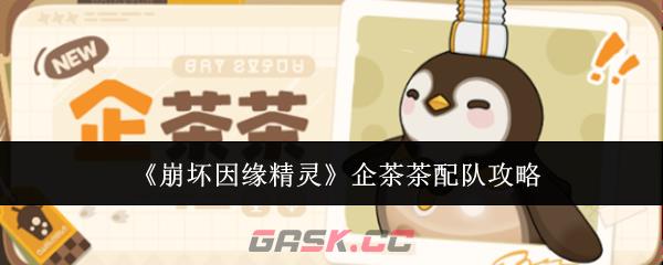 《崩坏因缘精灵》企茶茶配队攻略-第1张-手游攻略-GASK