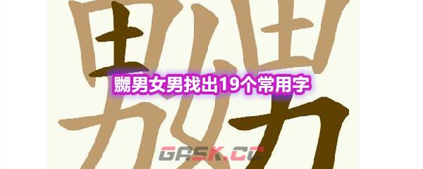 《天天拼词王》第573关嬲男女男找出19个常用字通关攻略-第1张-手游攻略-GASK