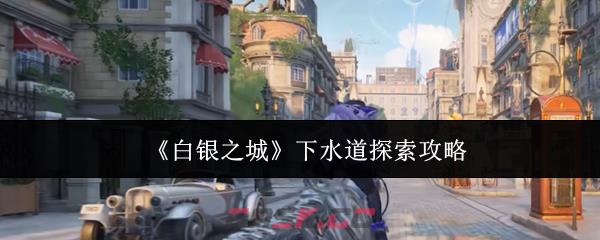 《白银之城》下水道探索攻略