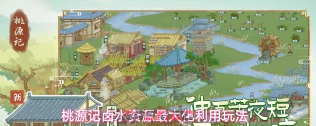 桃源记卤水资源最大化利用玩法