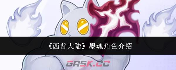 《西普大陆》墨魂角色介绍-第1张-手游攻略-GASK
