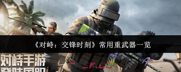《对峙：交锋时刻》常用重武器一览-第1张-手游攻略-GASK