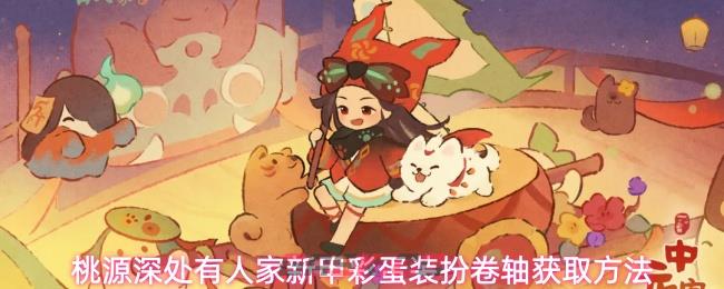 桃源深处有人家新甲彩蛋装扮卷轴获取方法