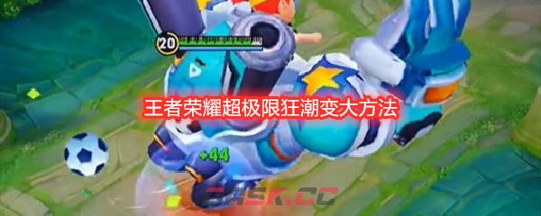 王者荣耀超极限狂潮变大方法