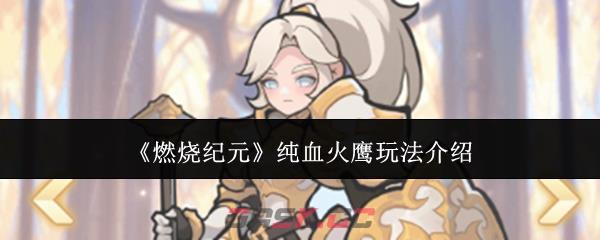 《燃烧纪元》纯血火鹰玩法介绍-第1张-手游攻略-GASK