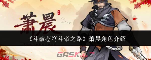 《斗破苍穹斗帝之路》萧晨角色介绍-第1张-手游攻略-GASK