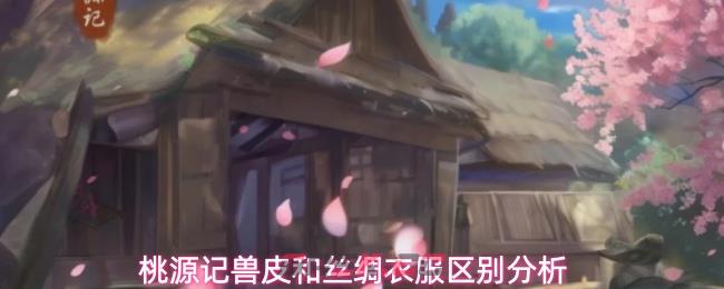 桃源记兽皮和丝绸衣服区别分析-第1张-手游攻略-GASK