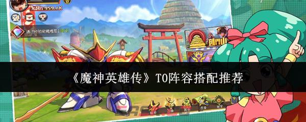 《魔神英雄传》T0阵容搭配推荐-第1张-手游攻略-GASK