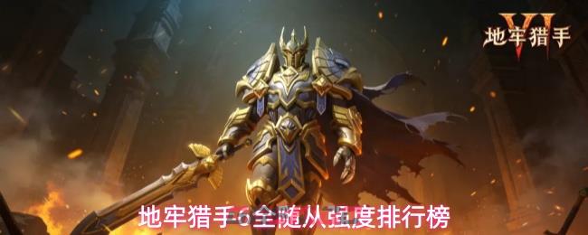 地牢猎手6全随从强度排行榜