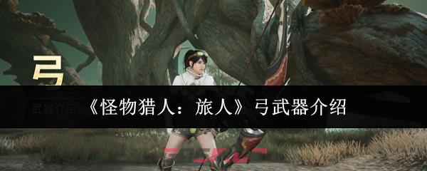 《怪物猎人：旅人》弓武器介绍
