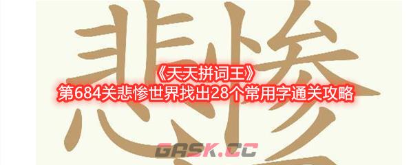 《天天拼词王》第684关悲惨世界找出28个常用字通关攻略-第1张-手游攻略-GASK