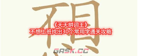 《天天拼词王》不想上班找出30个常用字通关攻略-第1张-手游攻略-GASK