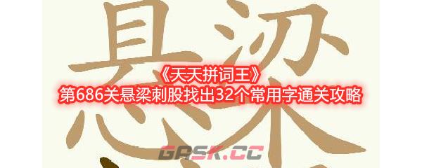 《天天拼词王》第686关悬梁刺股找出32个常用字通关攻略-第1张-手游攻略-GASK