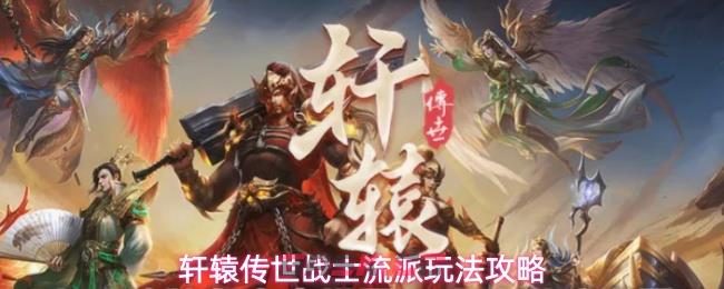 轩辕传世战士流派玩法攻略-第1张-手游攻略-GASK