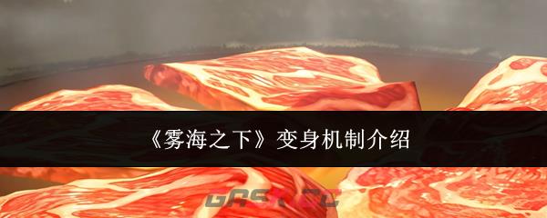 《雾海之下》变身机制介绍