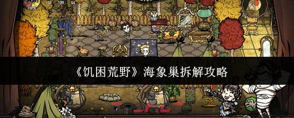 《饥困荒野》海象巢拆解攻略