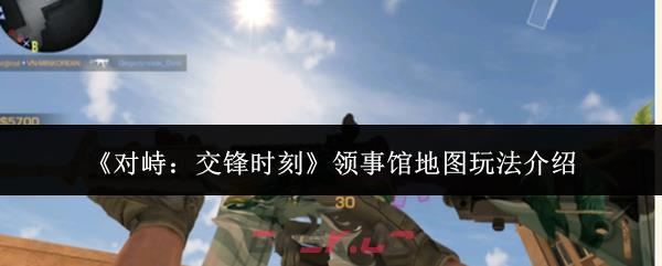 《对峙：交锋时刻》领事馆地图玩法介绍-第1张-手游攻略-GASK