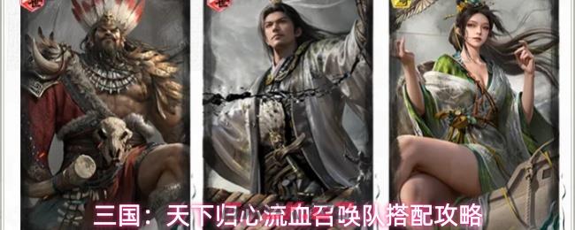 三国：天下归心流血召唤队搭配攻略