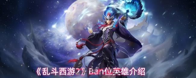 《乱斗西游2》Ban位英雄介绍-第1张-手游攻略-GASK