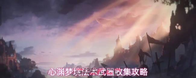 心渊梦境法术武器收集攻略