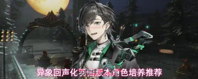 异象回声化羽归版本角色培养推荐
