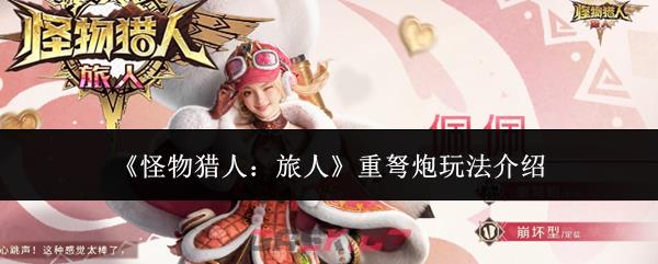 《怪物猎人：旅人》重弩炮玩法介绍-第1张-手游攻略-GASK