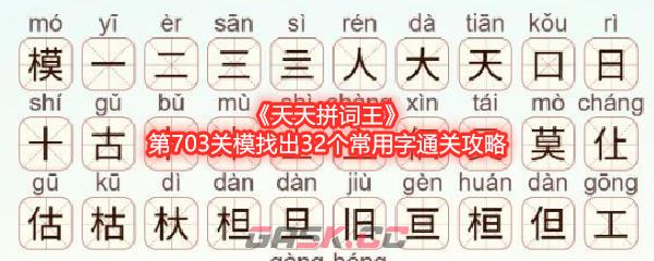《天天拼词王》第703关模找出32个常用字通关攻略-第1张-手游攻略-GASK