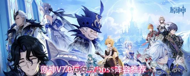 原神V7.0风役人boss阵容推荐