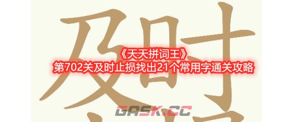 《天天拼词王》第702关及时止损找出21个常用字通关攻略-第1张-手游攻略-GASK