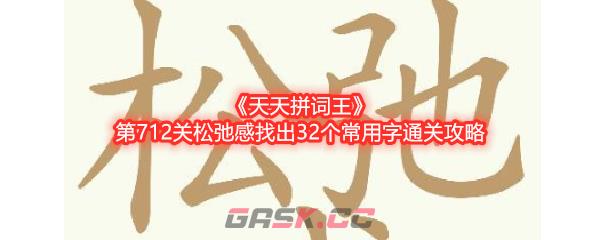 《天天拼词王》第712关松弛感找出32个常用字通关攻略-第1张-手游攻略-GASK