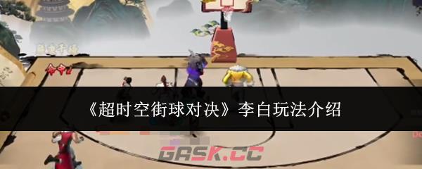 《超时空街球对决》李白玩法介绍