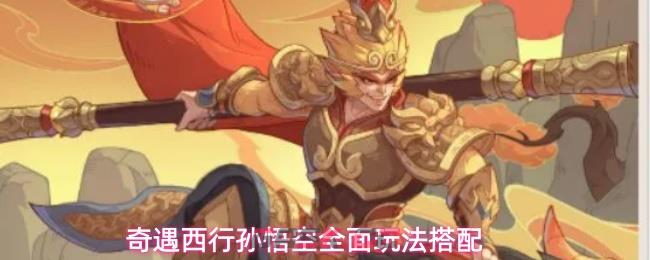 奇遇西行孙悟空全面玩法搭配-第1张-手游攻略-GASK