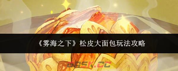 《雾海之下》松皮大面包玩法攻略