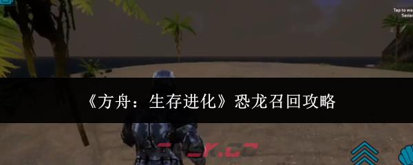 《方舟：生存进化》恐龙召回攻略-第1张-手游攻略-GASK