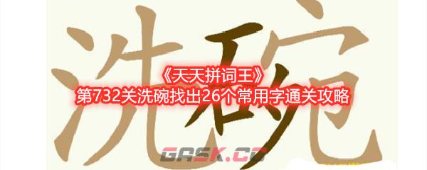 《天天拼词王》第732关洗碗找出26个常用字通关攻略-第1张-手游攻略-GASK
