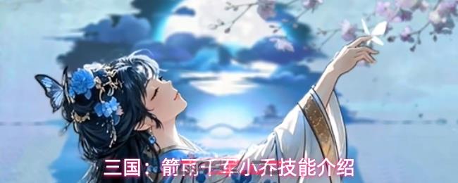 三国：箭雨千军小乔技能介绍-第1张-手游攻略-GASK